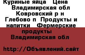 Куриные яйца › Цена ­ 80 - Владимирская обл., Ковровский р-н, Глебово п. Продукты и напитки » Фермерские продукты   . Владимирская обл.